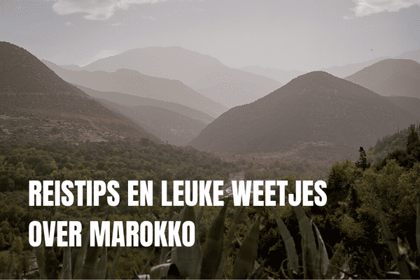 Reistips En Leuke Weetjes Over Marokko