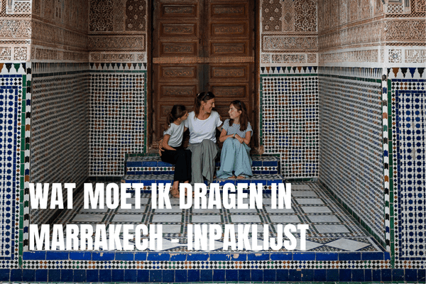 Verken de prachtige koningssteden in Marokko Wat moet ik dragen in Marrakech Marokko inpaklijst