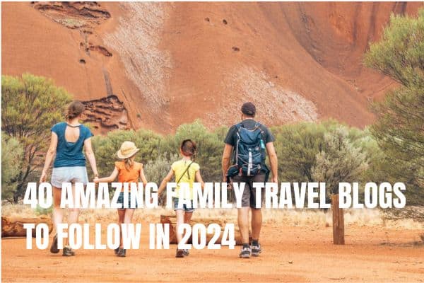 40 AMAZING FAMILY TRAVEL BLOGS TO FOLLOW IN 2024
